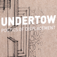 UNDERTOW - POETICS OF DISPLACEMENT